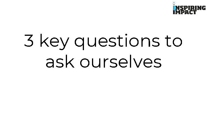 3 key questions to ask ourselves 