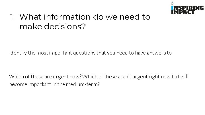 1. What information do we need to make decisions? Identify the most important questions