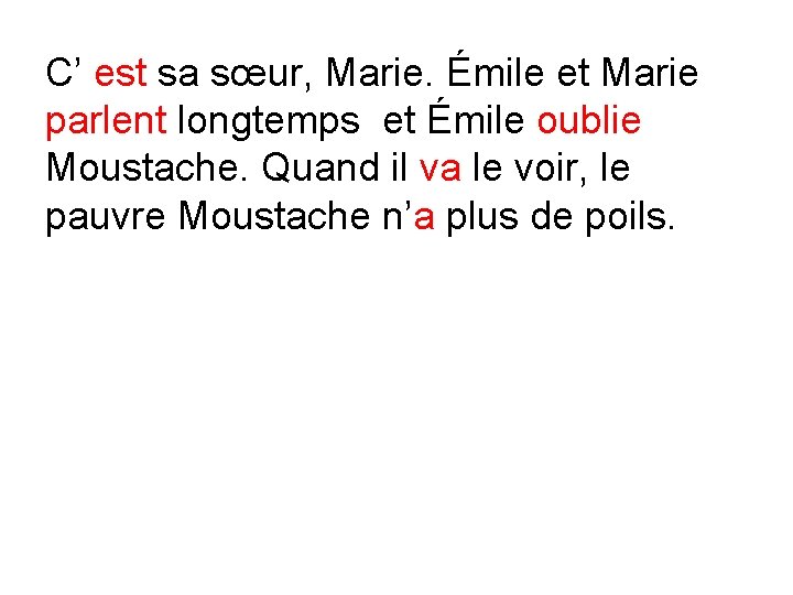 C’ est sa sœur, Marie. Émile et Marie parlent longtemps et Émile oublie Moustache.