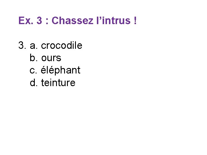 Ex. 3 : Chassez l’intrus ! 3. a. crocodile b. ours c. éléphant d.