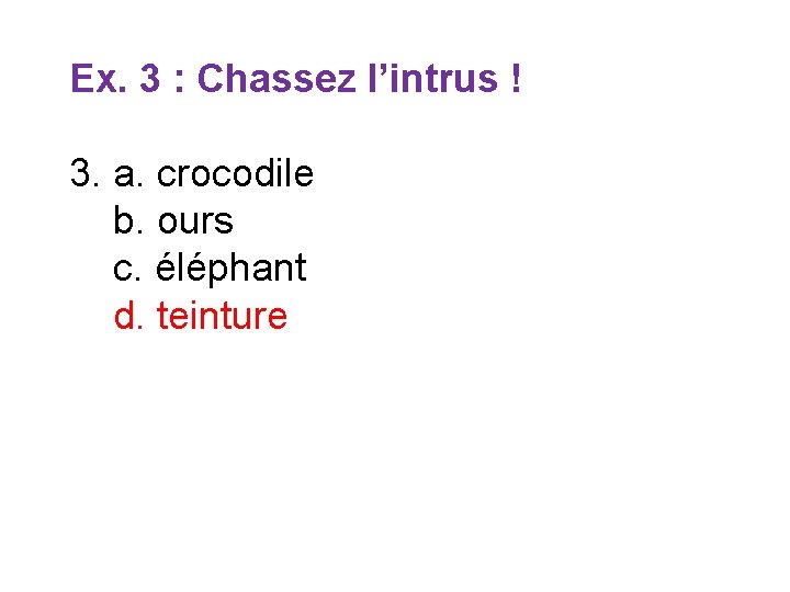 Ex. 3 : Chassez l’intrus ! 3. a. crocodile b. ours c. éléphant d.