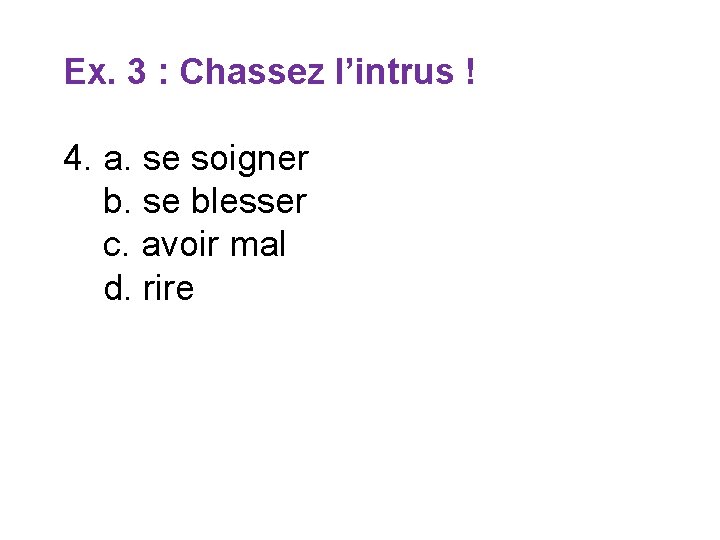 Ex. 3 : Chassez l’intrus ! 4. a. se soigner b. se blesser c.