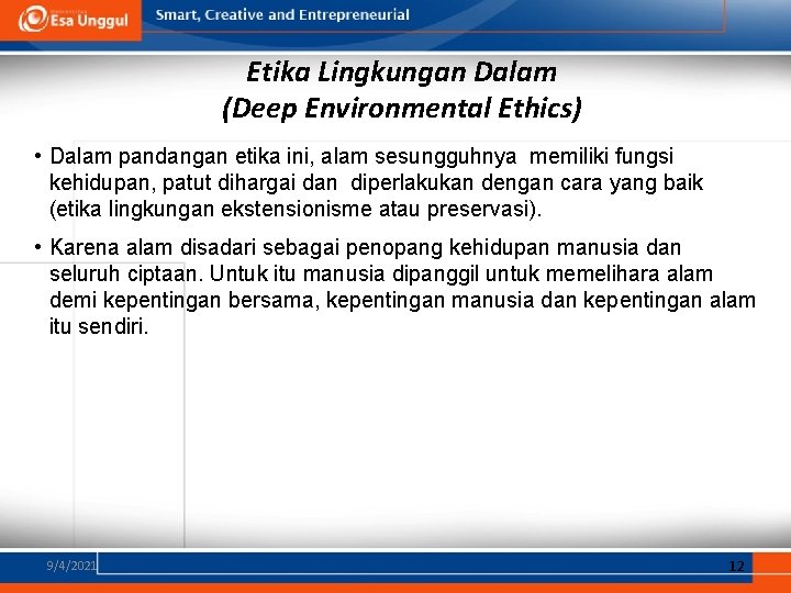 Etika Lingkungan Dalam (Deep Environmental Ethics) • Dalam pandangan etika ini, alam sesungguhnya memiliki
