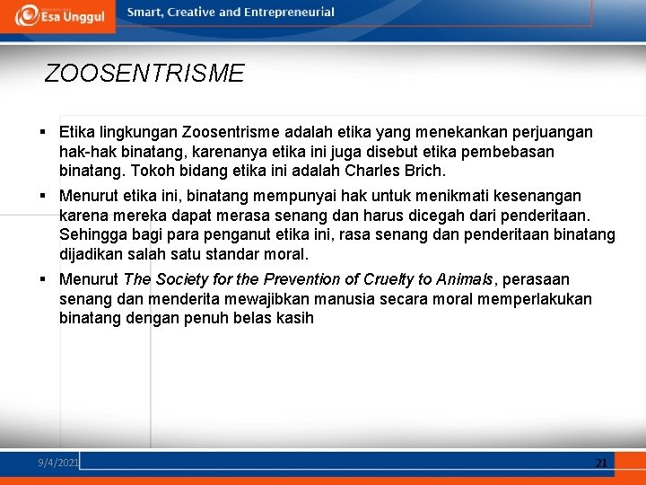 ZOOSENTRISME § Etika lingkungan Zoosentrisme adalah etika yang menekankan perjuangan hak-hak binatang, karenanya etika