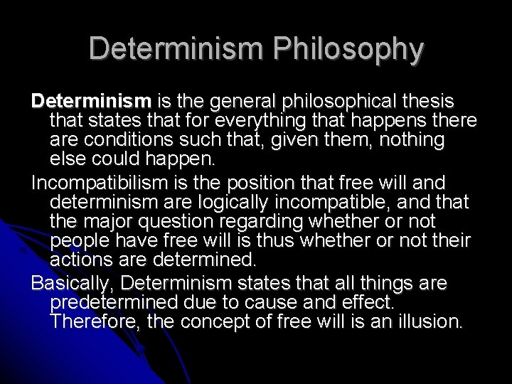 Determinism Philosophy Determinism is the general philosophical thesis that states that for everything that