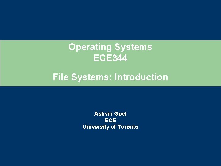 Operating Systems ECE 344 File Systems: Introduction Ashvin Goel ECE University of Toronto 