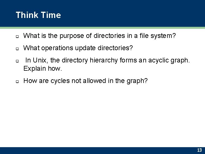 Think Time q What is the purpose of directories in a file system? q