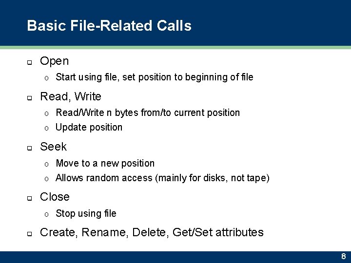 Basic File-Related Calls q Open o q Start using file, set position to beginning