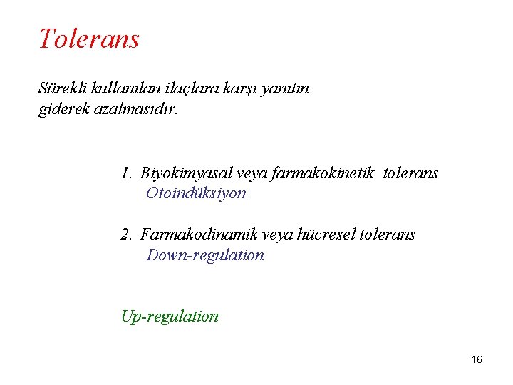 Tolerans Sürekli kullanılan ilaçlara karşı yanıtın giderek azalmasıdır. 1. Biyokimyasal veya farmakokinetik tolerans Otoindüksiyon