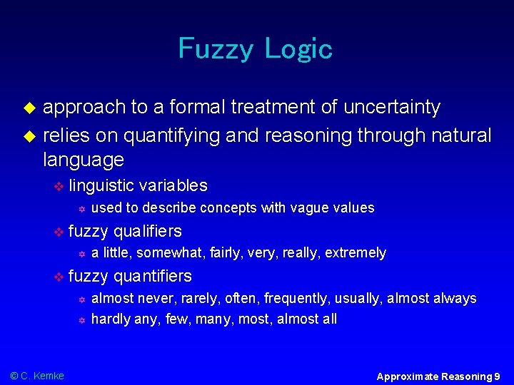 Fuzzy Logic approach to a formal treatment of uncertainty relies on quantifying and reasoning