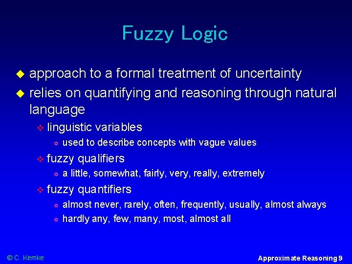 Fuzzy Logic approach to a formal treatment of uncertainty relies on quantifying and reasoning Fuzzy Logic approach to a formal treatment of uncertainty relies on quantifying and reasoning