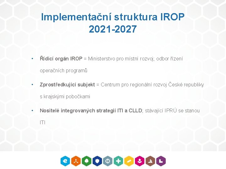 Implementační struktura IROP 2021 -2027 • Řídicí orgán IROP = Ministerstvo pro místní rozvoj;