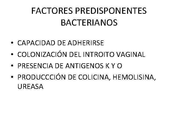 FACTORES PREDISPONENTES BACTERIANOS • • CAPACIDAD DE ADHERIRSE COLONIZACIÓN DEL INTROITO VAGINAL PRESENCIA DE