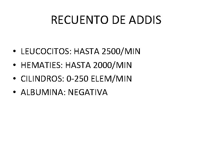 RECUENTO DE ADDIS • • LEUCOCITOS: HASTA 2500/MIN HEMATIES: HASTA 2000/MIN CILINDROS: 0 -250