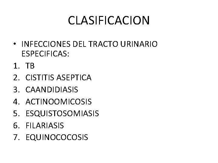 CLASIFICACION • INFECCIONES DEL TRACTO URINARIO ESPECIFICAS: 1. TB 2. CISTITIS ASEPTICA 3. CAANDIDIASIS