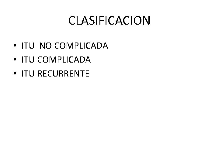 CLASIFICACION • ITU NO COMPLICADA • ITU RECURRENTE 