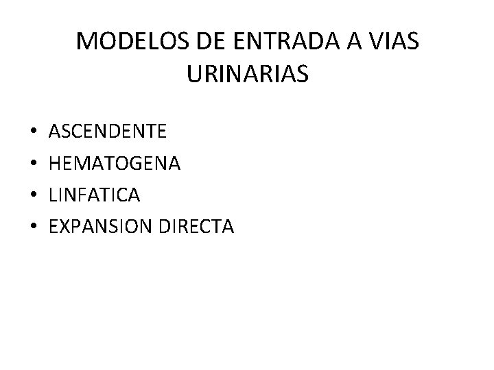 MODELOS DE ENTRADA A VIAS URINARIAS • • ASCENDENTE HEMATOGENA LINFATICA EXPANSION DIRECTA 