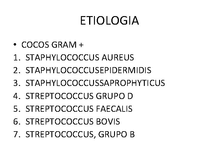 ETIOLOGIA • COCOS GRAM + 1. STAPHYLOCOCCUS AUREUS 2. STAPHYLOCOCCUSEPIDERMIDIS 3. STAPHYLOCOCCUSSAPROPHYTICUS 4. STREPTOCOCCUS