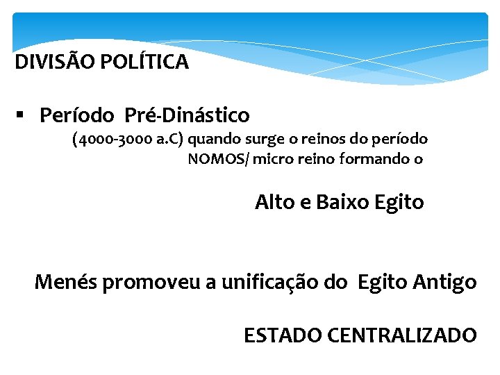 DIVISÃO POLÍTICA § Período Pré-Dinástico (4000 -3000 a. C) quando surge o reinos do