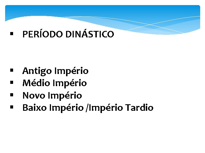 § PERÍODO DINÁSTICO § § Antigo Império Médio Império Novo Império Baixo Império /Império