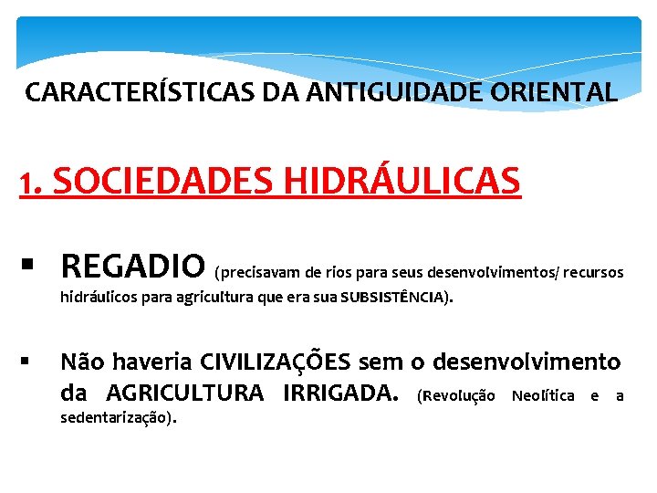 CARACTERÍSTICAS DA ANTIGUIDADE ORIENTAL 1. SOCIEDADES HIDRÁULICAS § REGADIO (precisavam de rios para seus