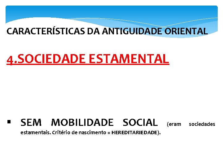 CARACTERÍSTICAS DA ANTIGUIDADE ORIENTAL 4. SOCIEDADE ESTAMENTAL § SEM MOBILIDADE SOCIAL estamentais. Critério de