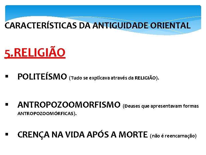 CARACTERÍSTICAS DA ANTIGUIDADE ORIENTAL 5. RELIGIÃO § POLITEÍSMO (Tudo se explicava através da RELIGIÃO).