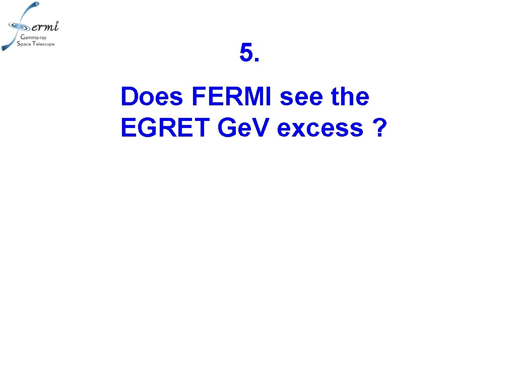 5. Does FERMI see the EGRET Ge. V excess ? 