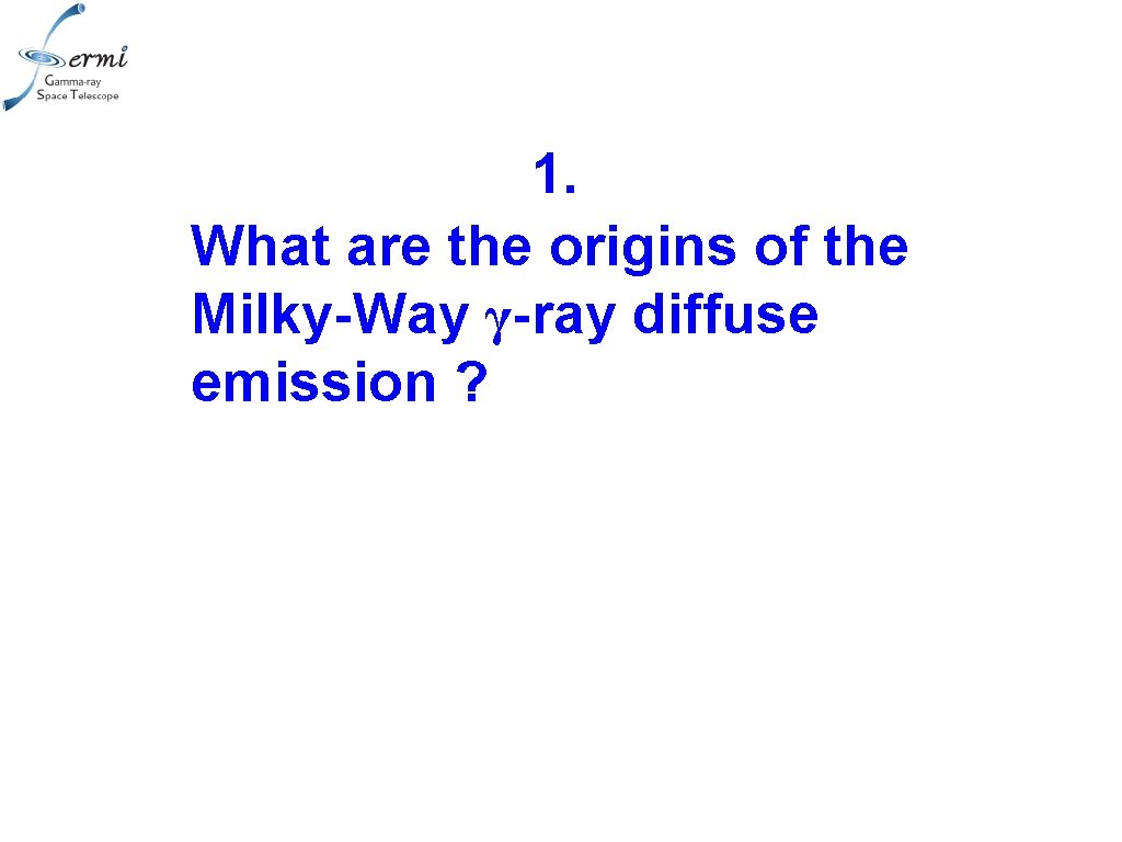 1. What are the origins of the Milky-Way γ-ray diffuse emission ? 