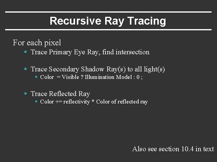 Recursive Ray Tracing For each pixel § Trace Primary Eye Ray, find intersection §