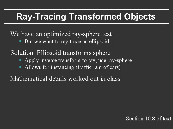 Ray-Tracing Transformed Objects We have an optimized ray-sphere test § But we want to