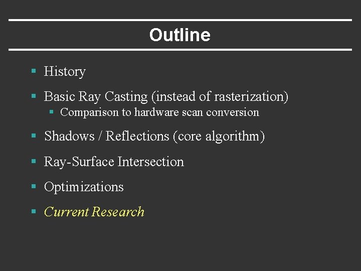 Outline § History § Basic Ray Casting (instead of rasterization) § Comparison to hardware