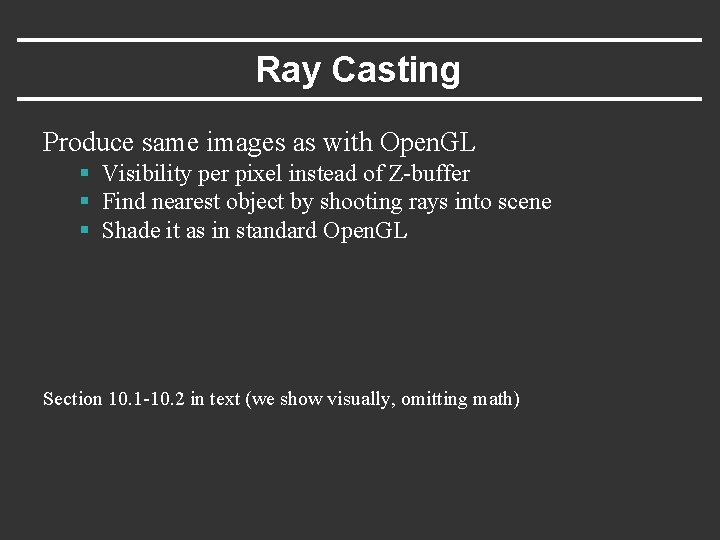 Ray Casting Produce same images as with Open. GL § Visibility per pixel instead