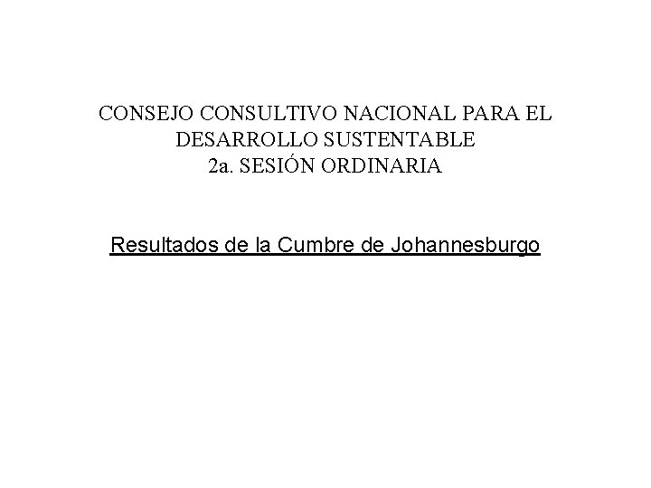 CONSEJO CONSULTIVO NACIONAL PARA EL DESARROLLO SUSTENTABLE 2 a. SESIÓN ORDINARIA Resultados de la
