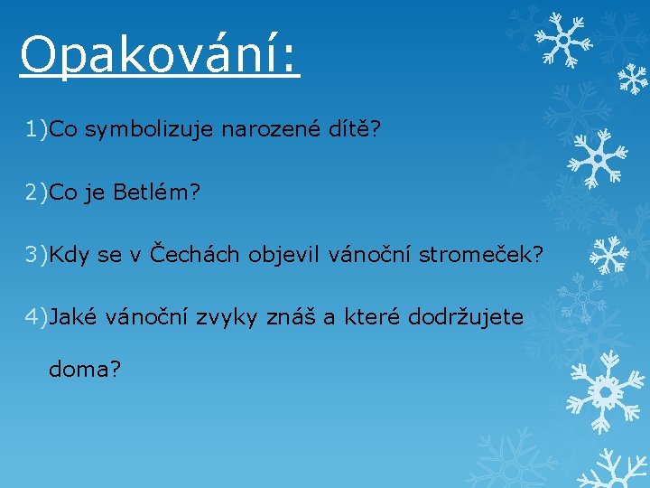 Opakování: 1)Co symbolizuje narozené dítě? 2)Co je Betlém? 3)Kdy se v Čechách objevil vánoční