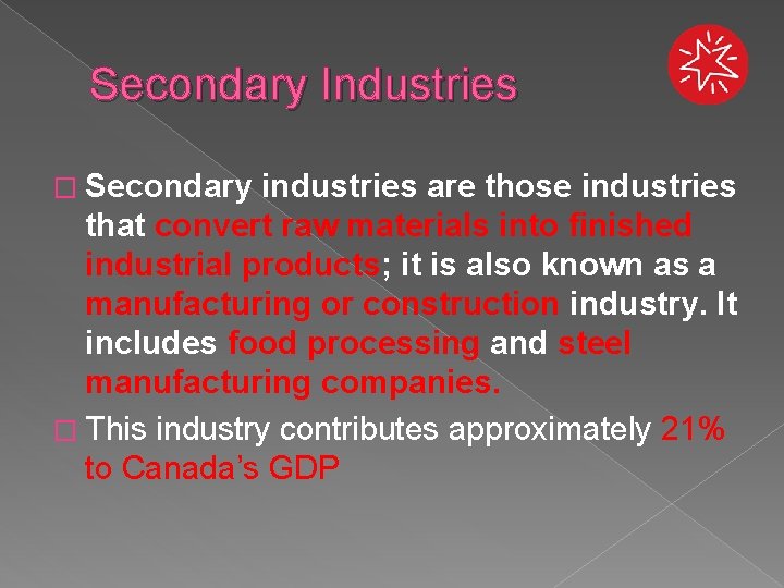 Secondary Industries � Secondary industries are those industries that convert raw materials into finished