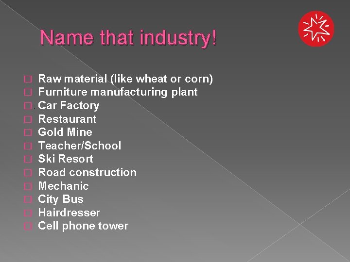 Name that industry! � � � Raw material (like wheat or corn) Furniture manufacturing