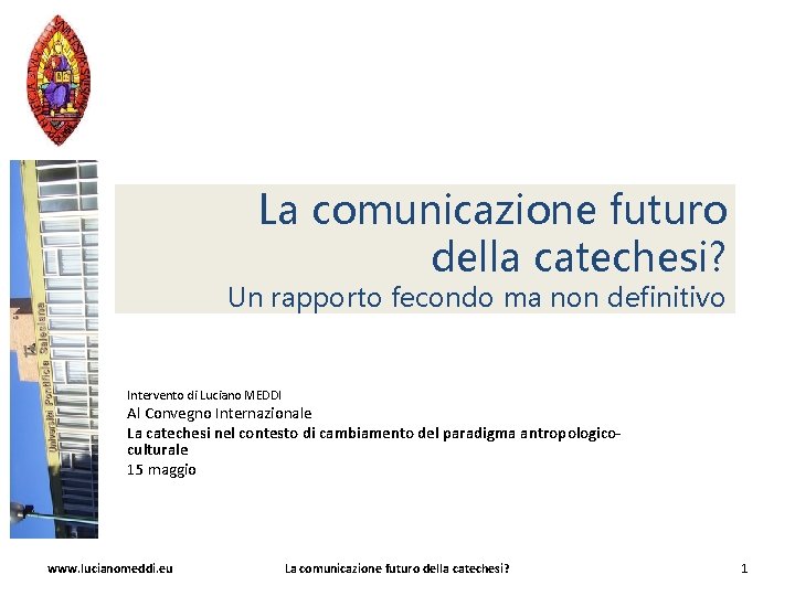 La comunicazione futuro della catechesi? Un rapporto fecondo ma non definitivo Intervento di Luciano