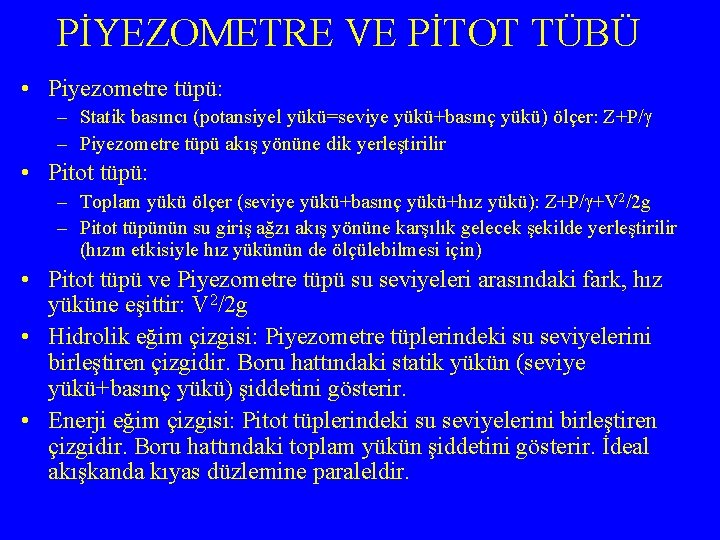 PİYEZOMETRE VE PİTOT TÜBÜ • Piyezometre tüpü: – Statik basıncı (potansiyel yükü=seviye yükü+basınç yükü)