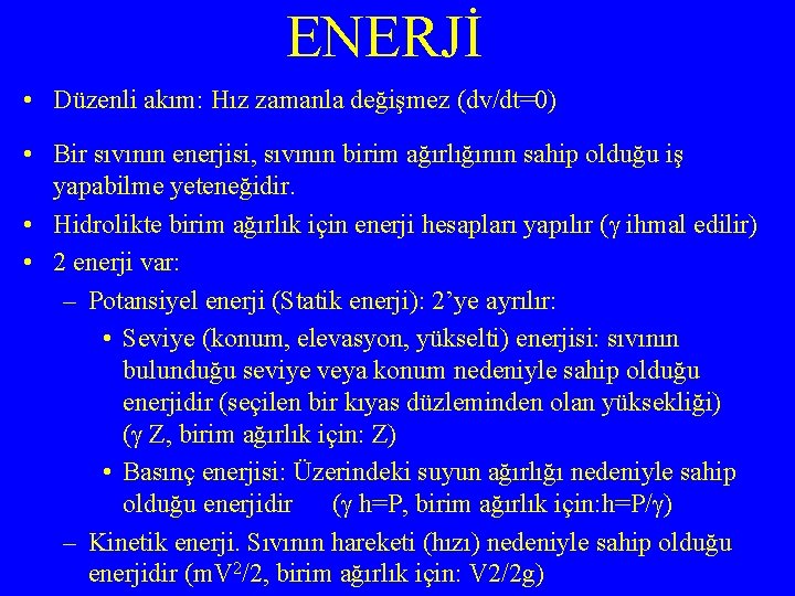 ENERJİ • Düzenli akım: Hız zamanla değişmez (dv/dt=0) • Bir sıvının enerjisi, sıvının birim