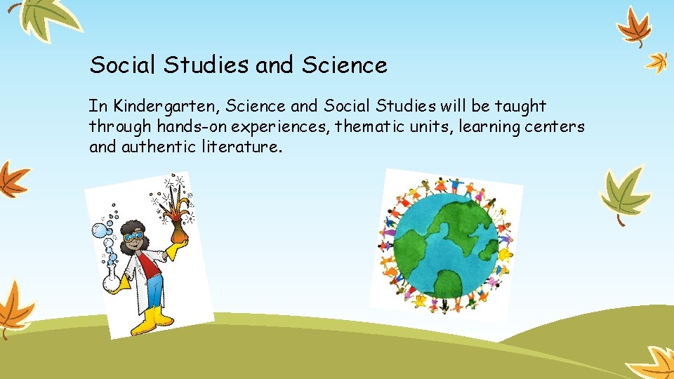 Social Studies and Science In Kindergarten, Science and Social Studies will be taught through