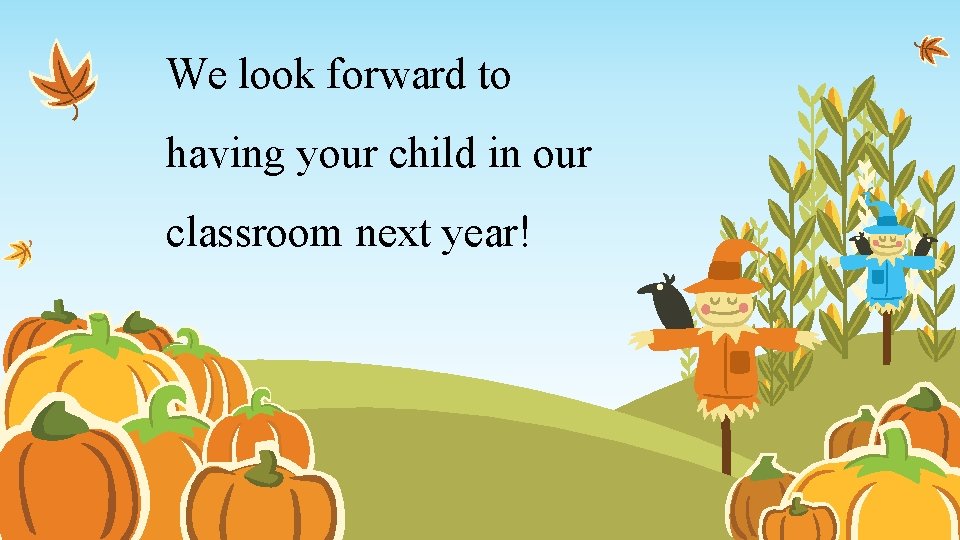 We look forward to having your child in our classroom next year! 