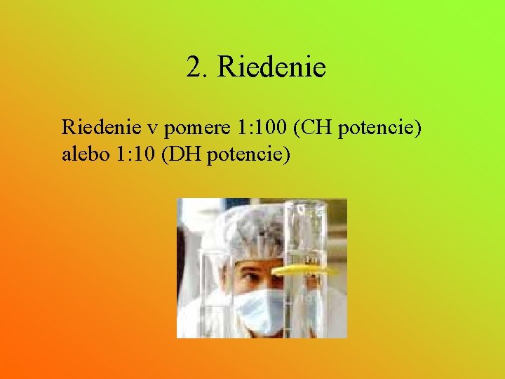 2. Riedenie v pomere 1: 100 (CH potencie) alebo 1: 10 (DH potencie) 