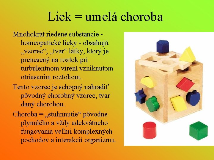 Liek = umelá choroba Mnohokrát riedené substancie homeopatické lieky - obsahujú „vzorec“, „tvar“ látky,