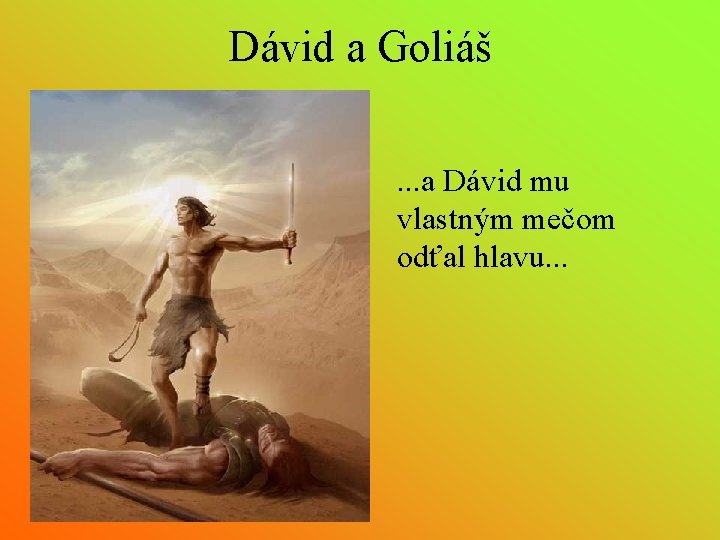 Dávid a Goliáš. . . a Dávid mu vlastným mečom odťal hlavu. . .