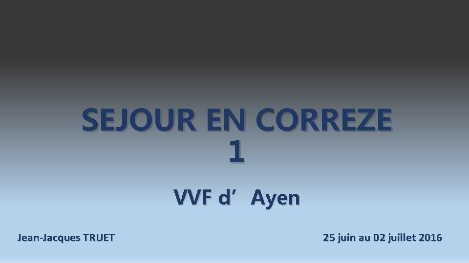 SEJOUR EN CORREZE 1 VVF d’Ayen Jean-Jacques TRUET 25 juin au 02 juillet 2016
