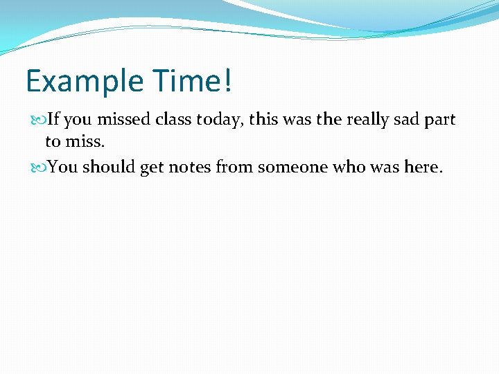 Example Time! If you missed class today, this was the really sad part to