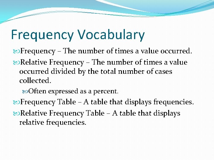 Frequency Vocabulary Frequency – The number of times a value occurred. Relative Frequency –