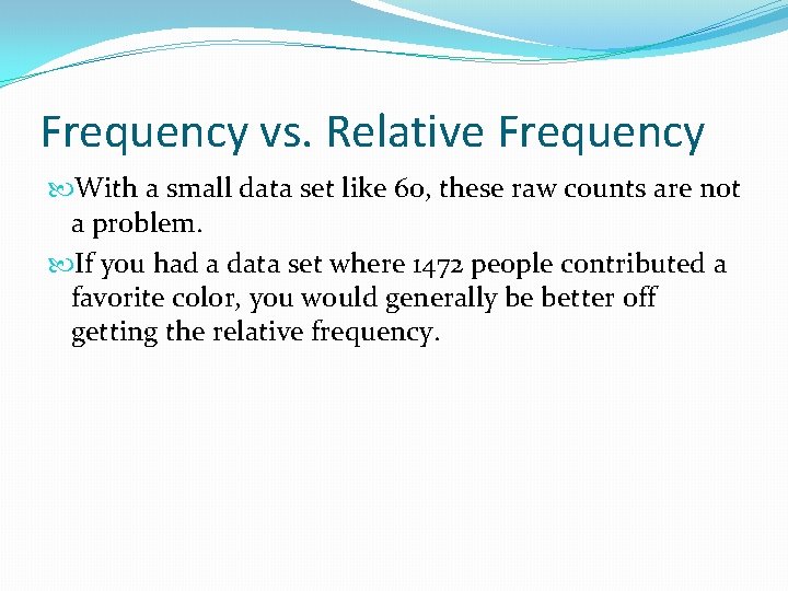 Frequency vs. Relative Frequency With a small data set like 60, these raw counts