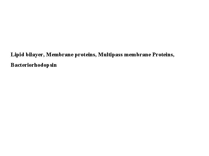 Lipid bilayer, Membrane proteins, Multipass membrane Proteins, Bacteriorhodopsin 